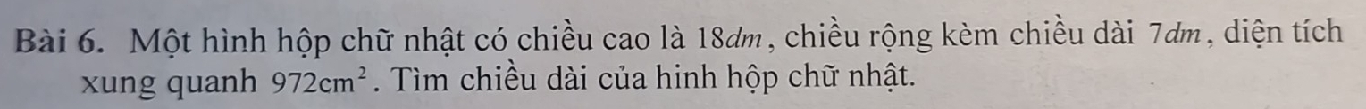 Một hình hộp chữ nhật có chiều cao là 18ơm, chiều rộng kèm chiều dài 7ơm, diện tích 
xung quanh 972cm^2. Tìm chiều dài của hinh hộp chữ nhật.