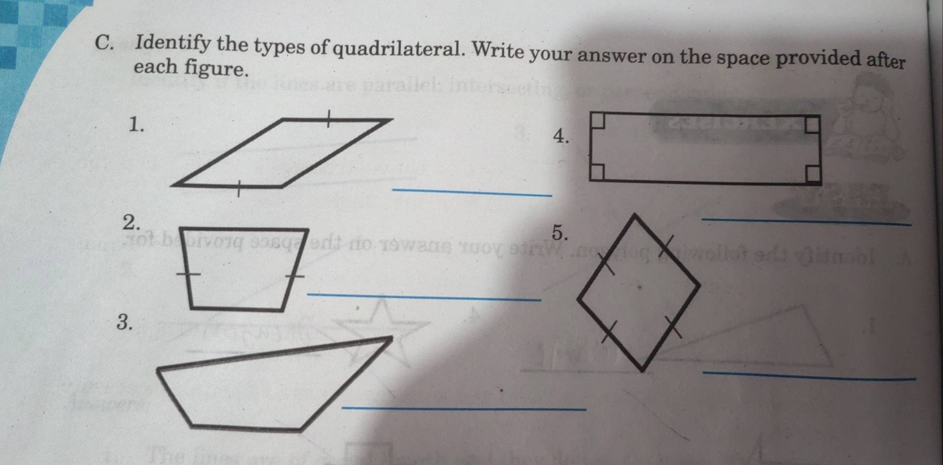 Identify the types of quadrilateral. Write your answer on the space provided after 
each figure. 
1. 
4. 
_ 
2. 
5. 
_ 
_ 
3. 
_ 
_