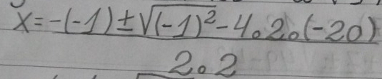 x=frac -(-1)± sqrt((-1)^2)-4· 2· (-20)2· 2