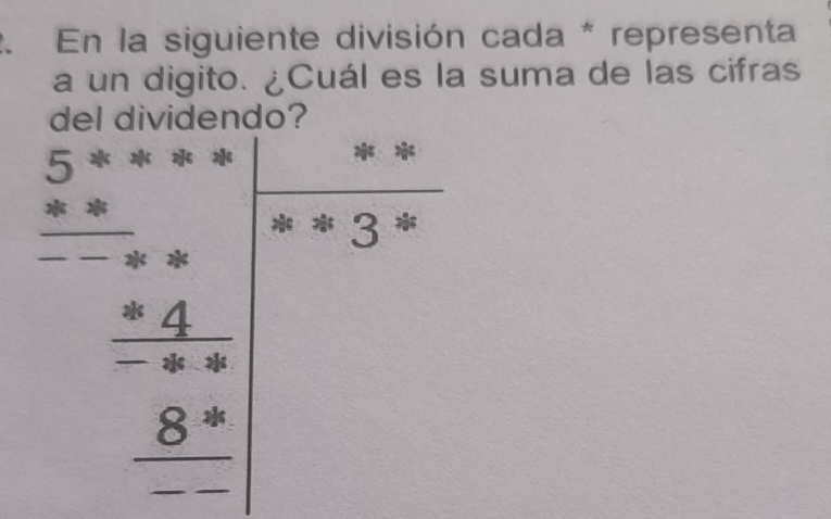 En la siguiente división cada * representa 
a un digito. ¿Cuál es la suma de las cifras 
del dividendo?
beginvmatrix a_x+a=2+a &x&4 &x&4 &-2& &-1 0&8 -2&a 0&-1 endbmatrix 