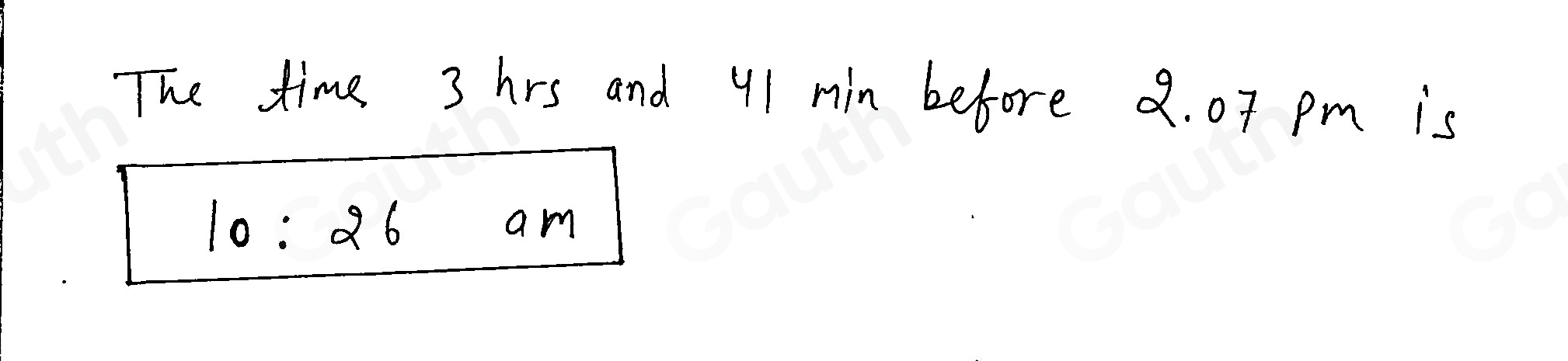 Solved: What time is 3 hours and 41 minutes before 2.07 pm? Give your ...
