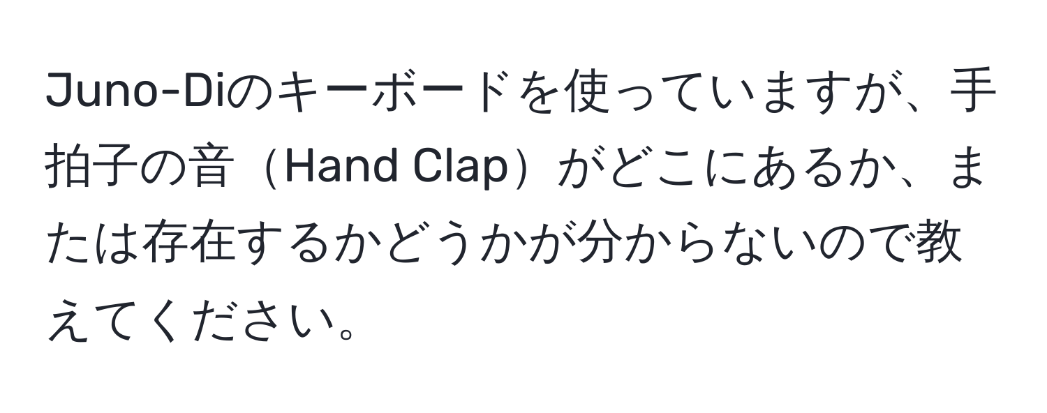 Juno-Diのキーボードを使っていますが、手拍子の音Hand Clapがどこにあるか、または存在するかどうかが分からないので教えてください。