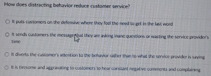 Solved: How does distracting behavior reduce customer service? It puts ...