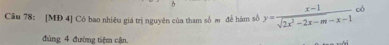 [MĐ 4] Có bao nhiêu giá trị nguyên của tham số m đề hàm số y= (x-1)/sqrt(2x^2-2x-m)-x-1  có 
đúng 4 đường tiệm cận.