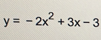 y=-2x^2+3x-3