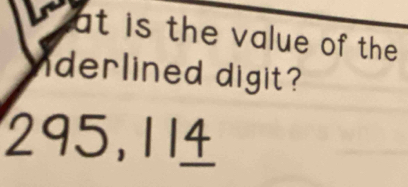 at is the value of the 
derlined digit?
295, 114