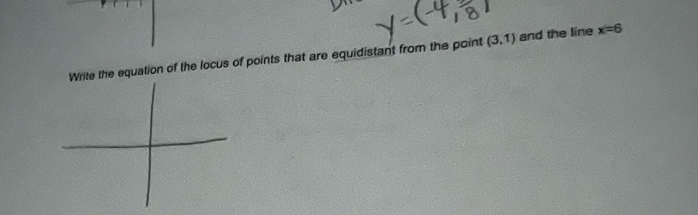 ite the equation of the locus of points that are equidistant from the point (3,1) and the line x=6