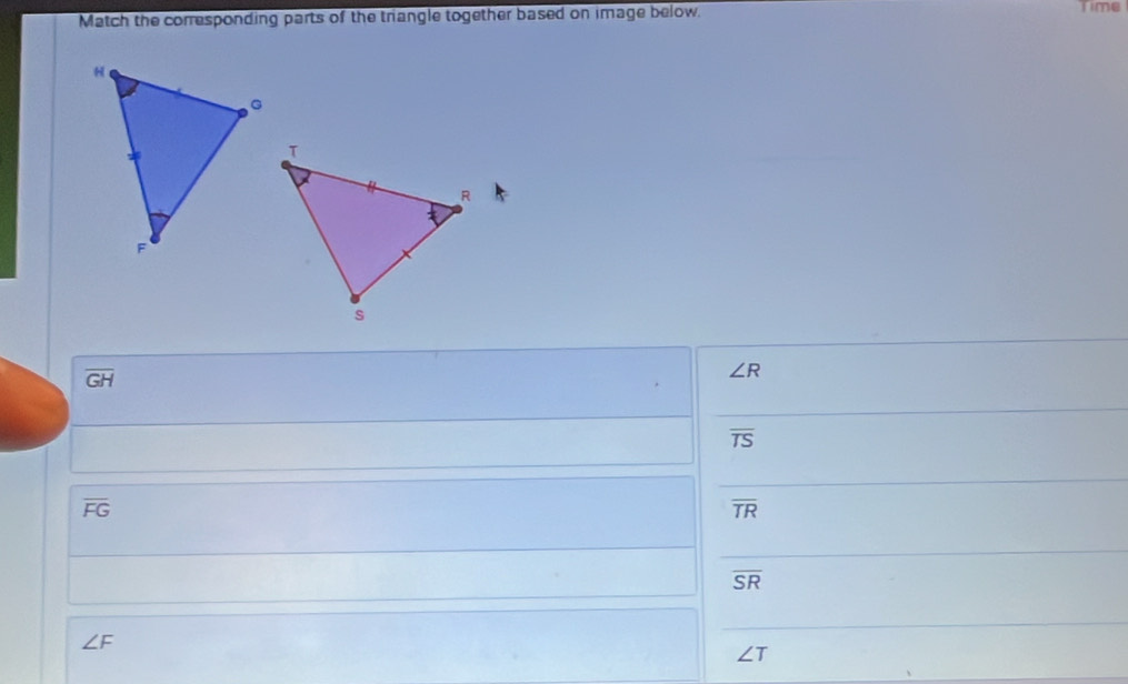 Match the corresponding parts of the triangle together based on image below.
Time
overline GH
∠ R
overline TS
overline FG
overline TR
overline SR
∠ F
∠ T