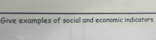 Give examples of social and economic indicators.