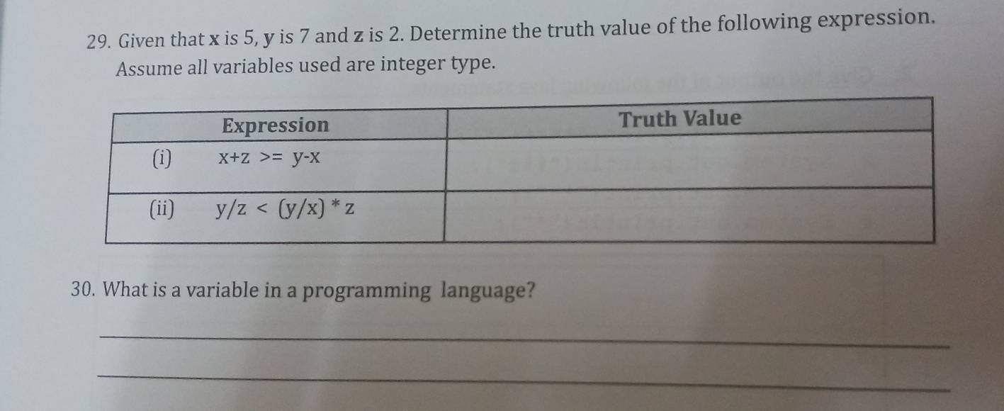 Given that x is 5, y is 7 and z is 2. Determine the truth value of the following expression.
Assume all variables used are integer type.
30. What is a variable in a programming language?
_
_