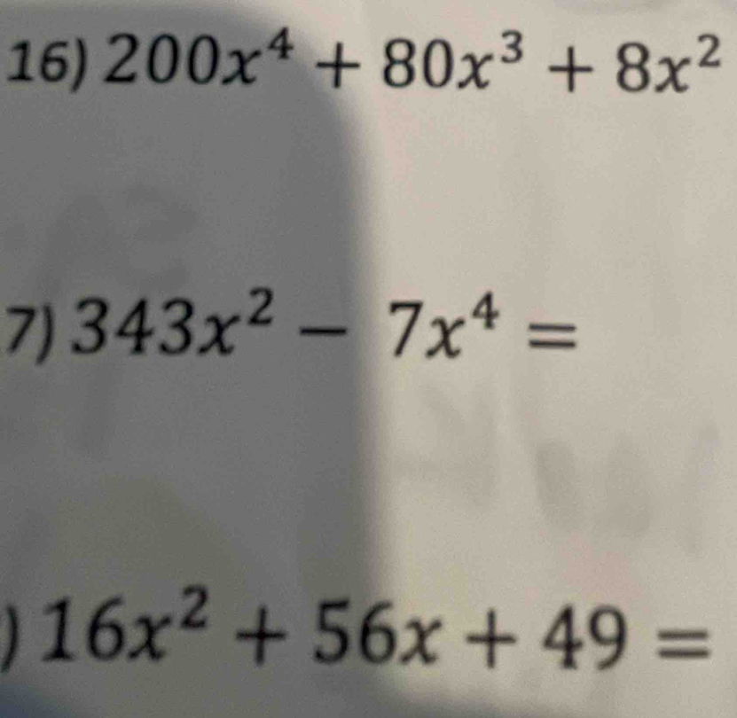 200x^4+80x^3+8x^2
7) 343x^2-7x^4=
16x^2+56x+49=