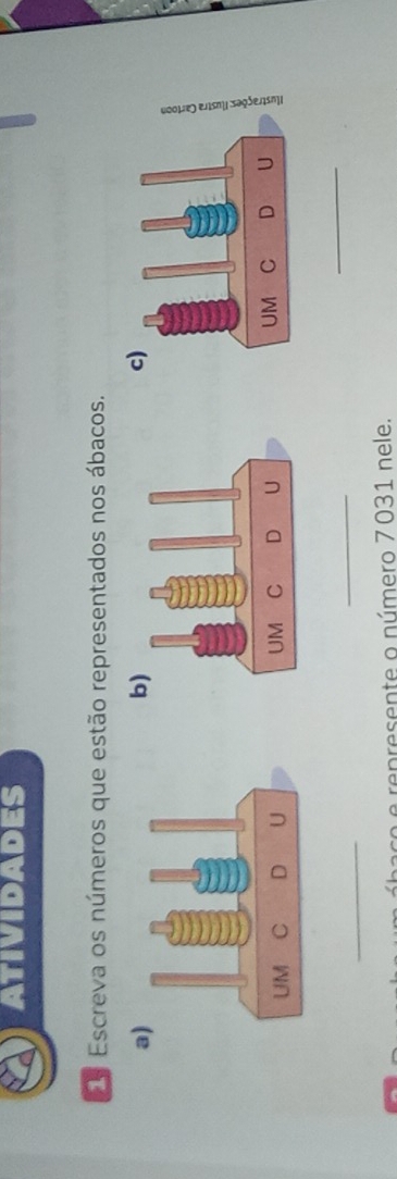 aTividADES 
Escreva os números que estão representados nos ábacos. 
a) 

_ 
_ 
_ 
á a co ep resente o número 7 031 nele.