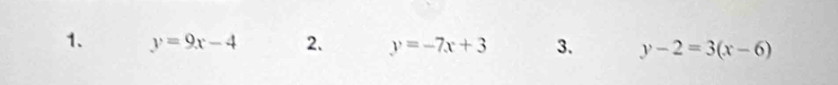 y=9x-4 2. y=-7x+3 3. y-2=3(x-6)