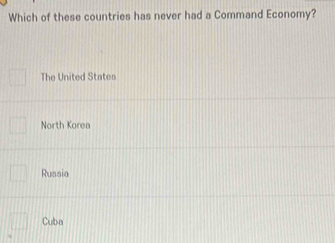 Which of these countries has never had a Command Economy?
The United States
North Korea
Russia
Cuba