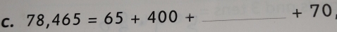 78,465=65+400+ _ 
+ 70