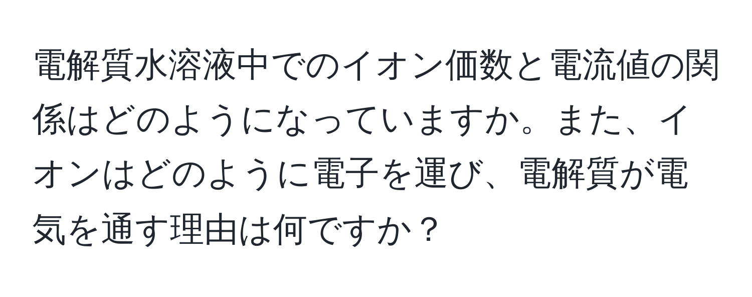 電解質水溶液中でのイオン価数と電流値の関係はどのようになっていますか。また、イオンはどのように電子を運び、電解質が電気を通す理由は何ですか？