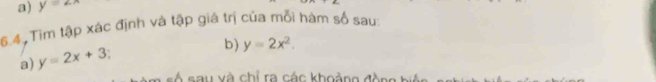 y=2
64, Tìm tập xác định và tập giá trị của mỗi hàm số sau: 
b) y=2x^2. 
a) y=2x+3
Á sau và chỉ ra các khoảng đồng