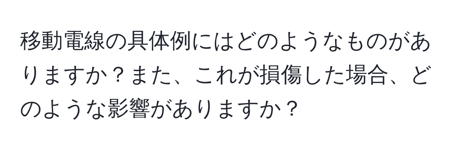 移動電線の具体例にはどのようなものがありますか？また、これが損傷した場合、どのような影響がありますか？