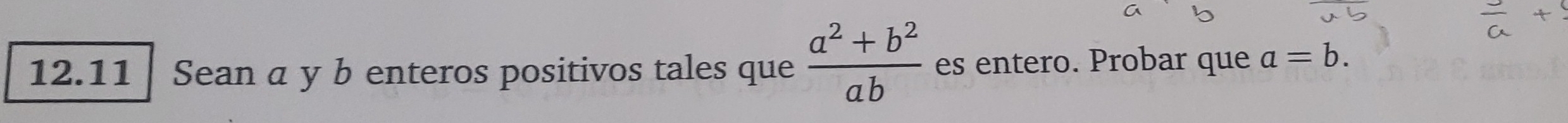 12.11 Sean a y b enteros positivos tales que  (a^2+b^2)/ab  es entero. Probar que a=b.