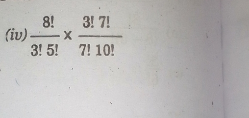 (iv)  8!/3!5! *  3!7!/7!10! 