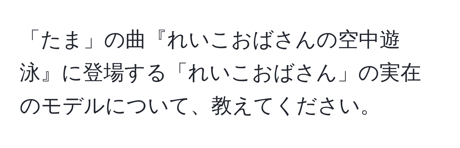 「たま」の曲『れいこおばさんの空中遊泳』に登場する「れいこおばさん」の実在のモデルについて、教えてください。