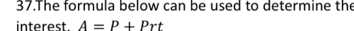 The formula below can be used to determine the 
interest. A=P+Prt