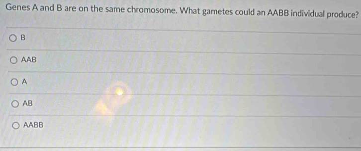Genes A and B are on the same chromosome. What gametes could an AABB ...