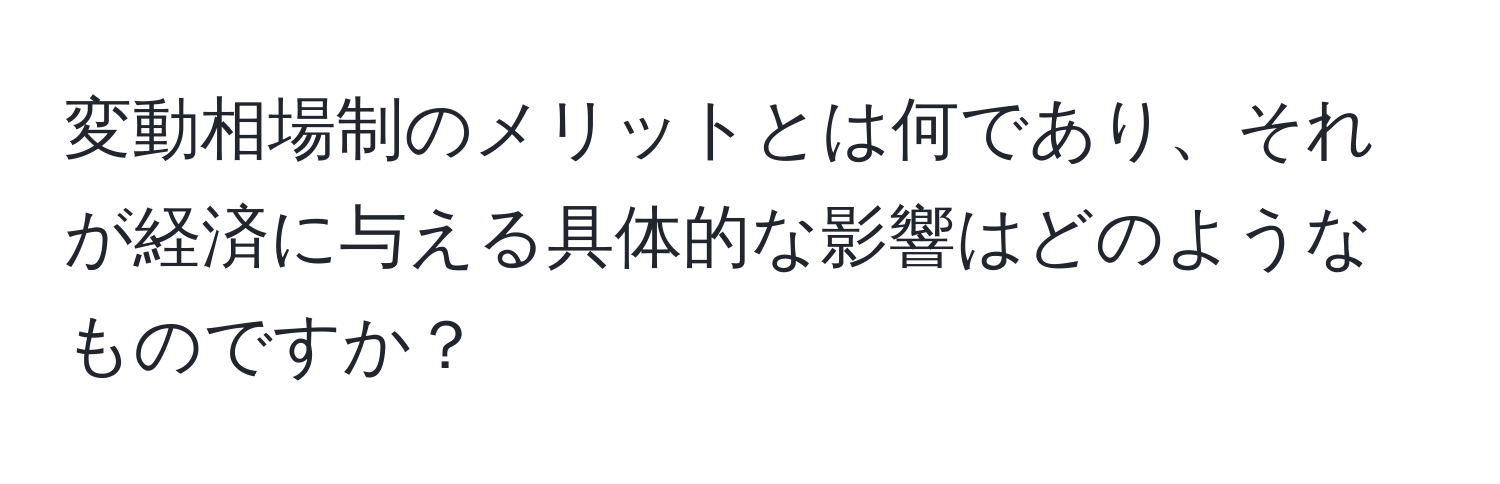 変動相場制のメリットとは何であり、それが経済に与える具体的な影響はどのようなものですか？