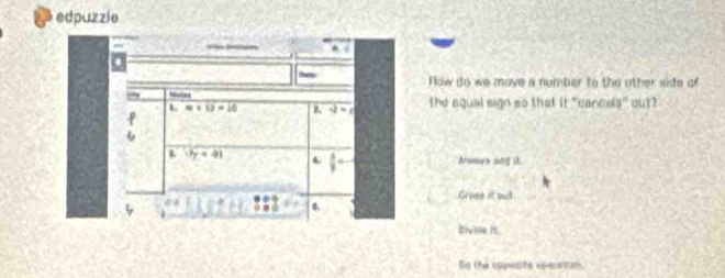 edpuzzie 

Dem 
How do we move a number to the other iide of 
U m+13=16 sqrt(-2)=t the equal sign so that it "cancela" out? 
2 7y=41 4  4/9 + Armmen ady it. 
Grose it out 
4. 
Divie It 
Do the oppesite voeration