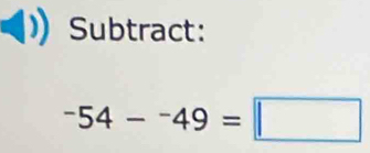 Subtract:
-54-^-49=□