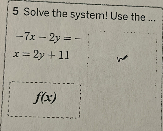 Solve the system! Use the ...
-7x-2y=-
x=2y+11
f(x)