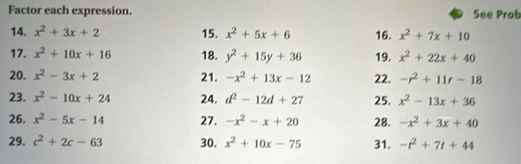 Factor each expression. See Prob 
14. x^2+3x+2 15. x^2+5x+6 16. x^2+7x+10
17. x^2+10x+16 18. y^2+15y+36 19. x^2+22x+40
20. x^2-3x+2 21. -x^2+13x-12 22. -r^2+11r-18
23. x^2-10x+24 24. d^2-12d+27 25. x^2-13x+36
26. x^2-5x-14 27. -x^2-x+20 28. -x^2+3x+40
29. c^2+2c-63 30. x^2+10x-75 31. -t^2+7t+44