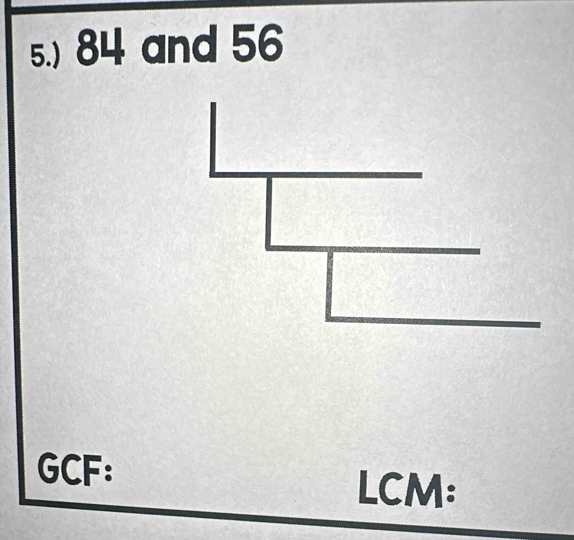 5.) 84 and 56
GCF: 
LCM: