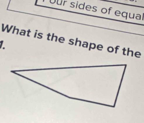 Our sides of equal 
What is the shape of the