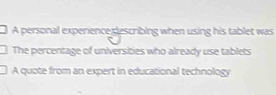 A personal experience describing when using his tablet was
The percentage of universities who already use tablets
A quote from an expert in educational technology