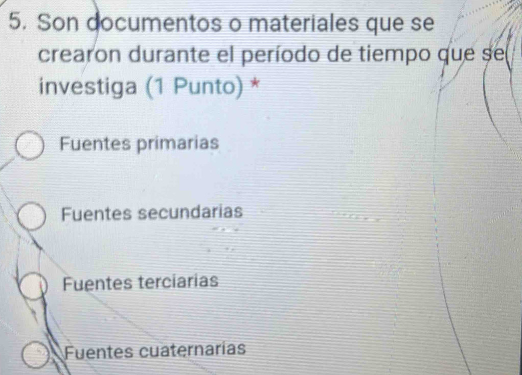 Son documentos o materiales que se
crearon durante el período de tiempo que se
investiga (1 Punto) *
Fuentes primarias
Fuentes secundarias
Fuentes terciarias
Fuentes cuaternarías