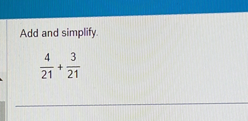 Add and simplify.
 4/21 + 3/21 