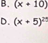 (* +10)
D. (x+5)^25