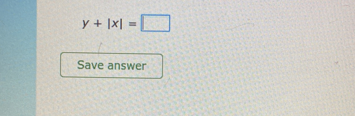 y+|x|=□
Save answer