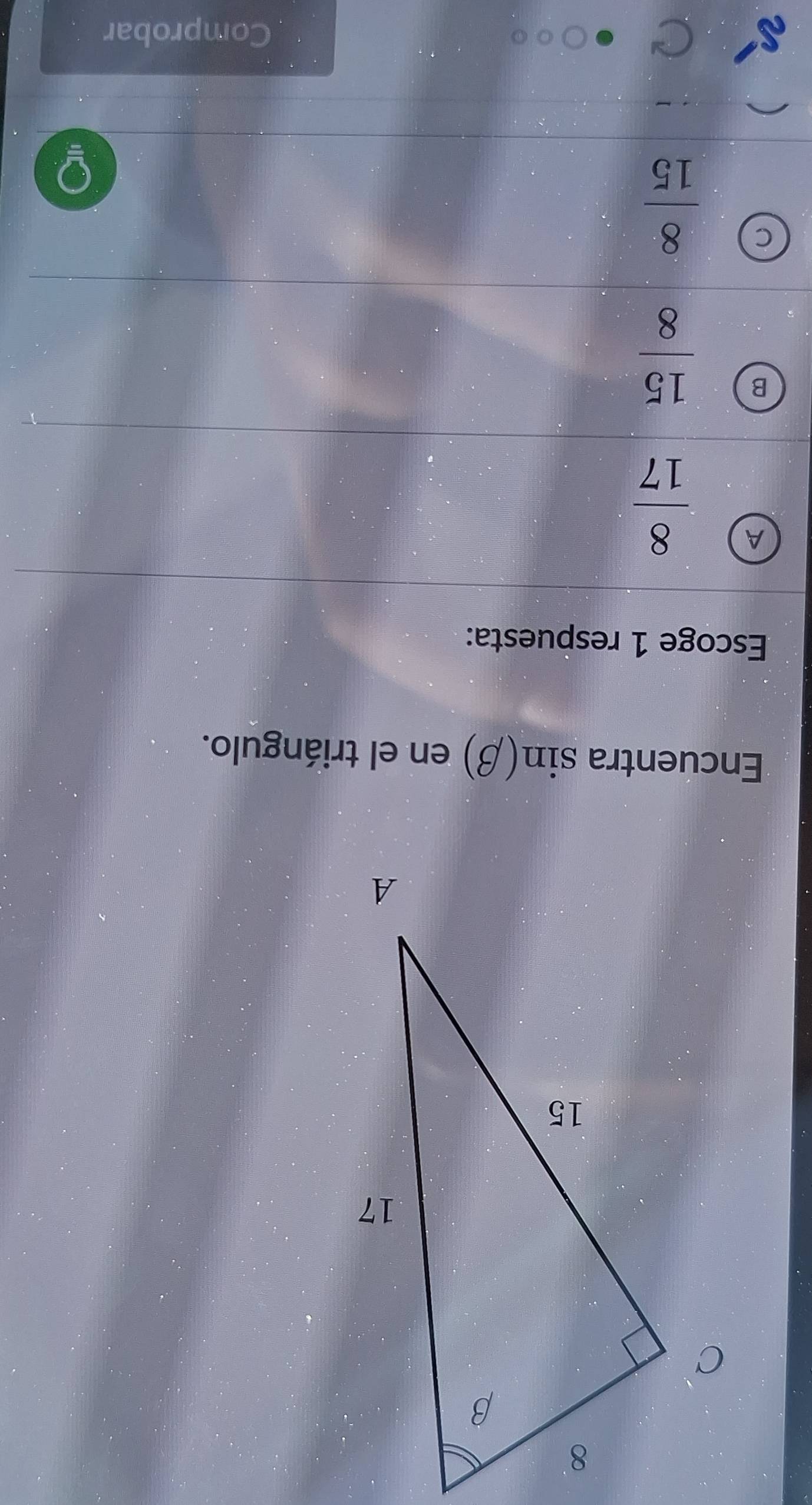 Encuentra sin (beta ) en el triángulo.
Escoge 1 respuesta:
A  8/17 
B  15/8 
 8/15 . Comprobar