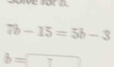 soive for 2.
7b-15=5b-3
b=□