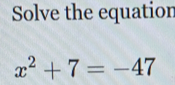 Solve the equation
x^2+7=-47