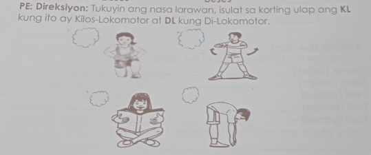 PE: Direksiyon: Tukuyin ang nasa larawan, isulat sa korting ulap ang KL 
kung ito ay Kilos-Lokomotor at DL kung Di-Lokomotor.