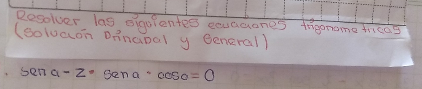 Resolver las eiguientes ecaaones irgonome fricas 
(soluaon Dinapal y General)
sena-z· sena· cos 0=0