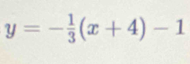 y=- 1/3 (x+4)-1