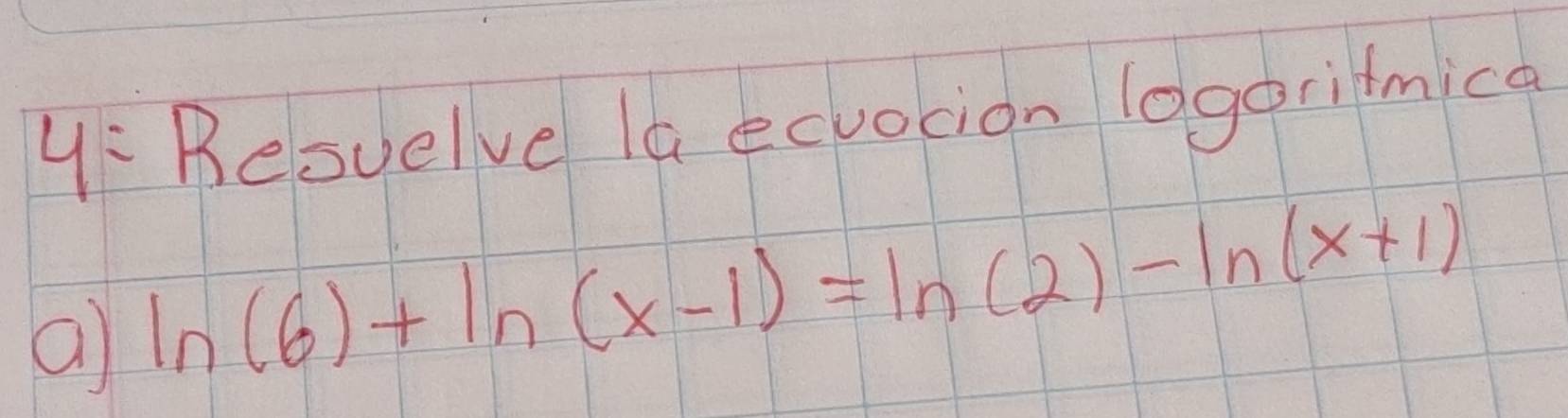 y: Besvelve la ecvocion lagoridmica 
a ln (6)+ln (x-1)=ln (2)-ln (x+1)