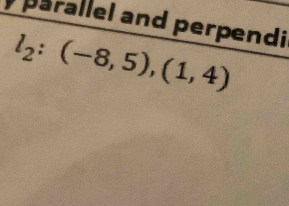 parallel and perpendi
l_2:(-8,5),(1,4)