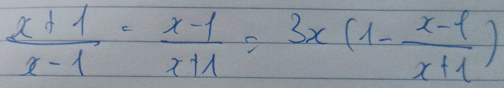  (x+1)/x-1 = (x-1)/x+1 =3x(1- (x-1)/x+1 )