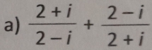  (2+i)/2-i + (2-i)/2+i 