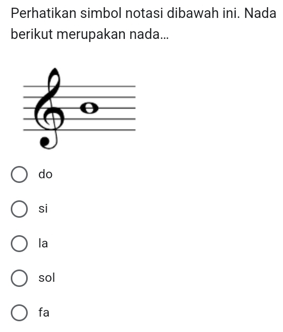 Perhatikan simbol notasi dibawah ini. Nada
berikut merupakan nada...
do
si
la
sol
fa